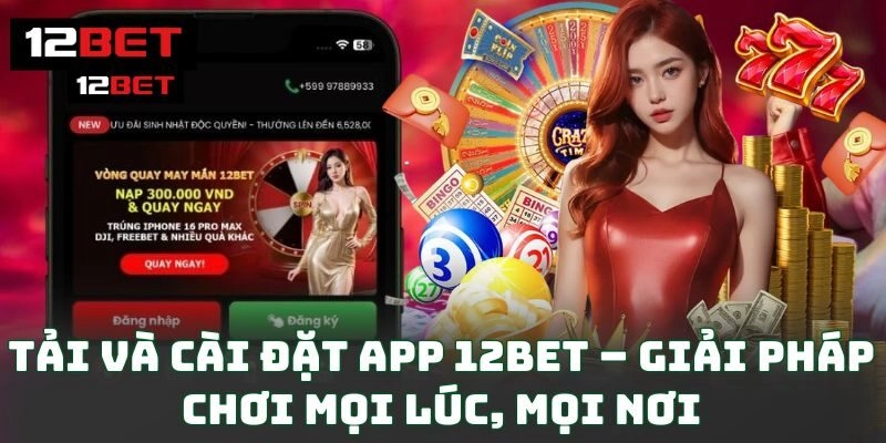 Trang chủ 161 Tải và cài đặt app 12BET – Giải pháp chơi mọi lúc, mọi nơi